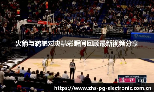 火箭与鹈鹕对决精彩瞬间回顾最新视频分享